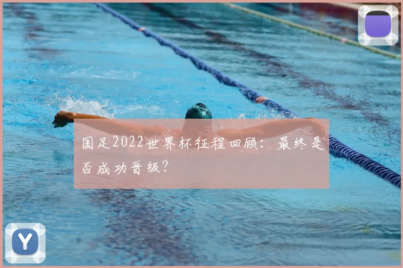 国足2022世界杯征程回顾：最终是否成功晋级？